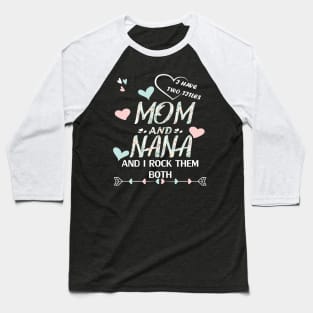 I have two titles mom and nana and i rock them both Baseball T-Shirt